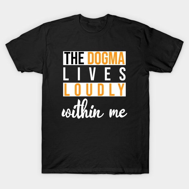 The Dogma Lives Within Me Great for those who love Catholicism T-Shirt by ForYouByAG